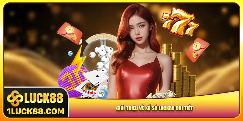 Giới thiệu về xổ số Luck88 chi tiết